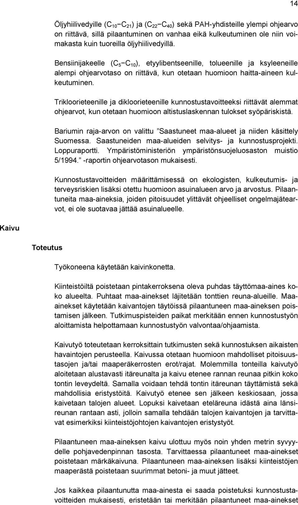 Trikloorieteenille ja dikloorieteenille kunnostustavoitteeksi riittävät alemmat ohjearvot, kun otetaan huomioon altistuslaskennan tulokset syöpäriskistä.