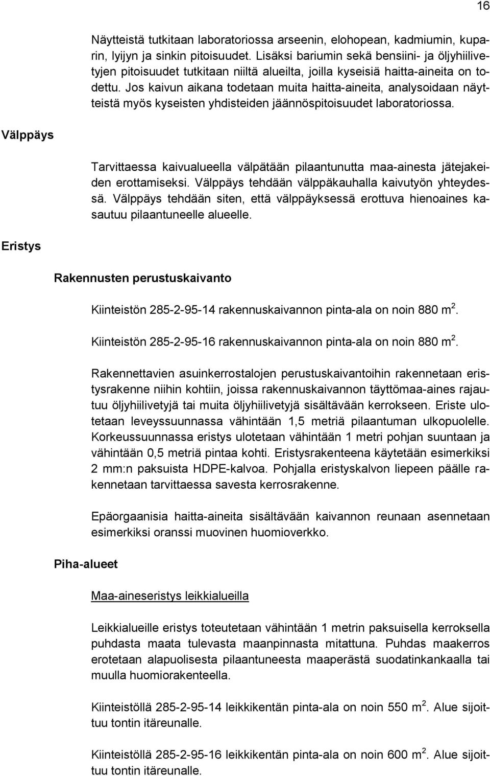 Jos kaivun aikana todetaan muita haitta-aineita, analysoidaan näytteistä myös kyseisten yhdisteiden jäännöspitoisuudet laboratoriossa.