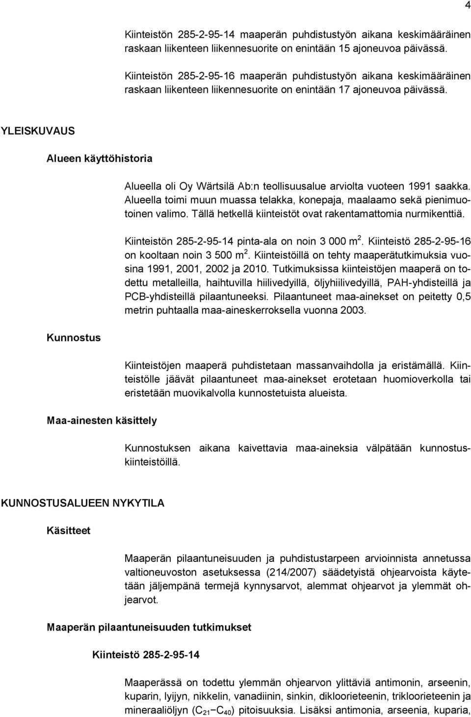 YLEISKUVAUS Alueen käyttöhistoria Kunnostus Maa-ainesten käsittely Alueella oli Oy Wärtsilä Ab:n teollisuusalue arviolta vuoteen 1991 saakka.