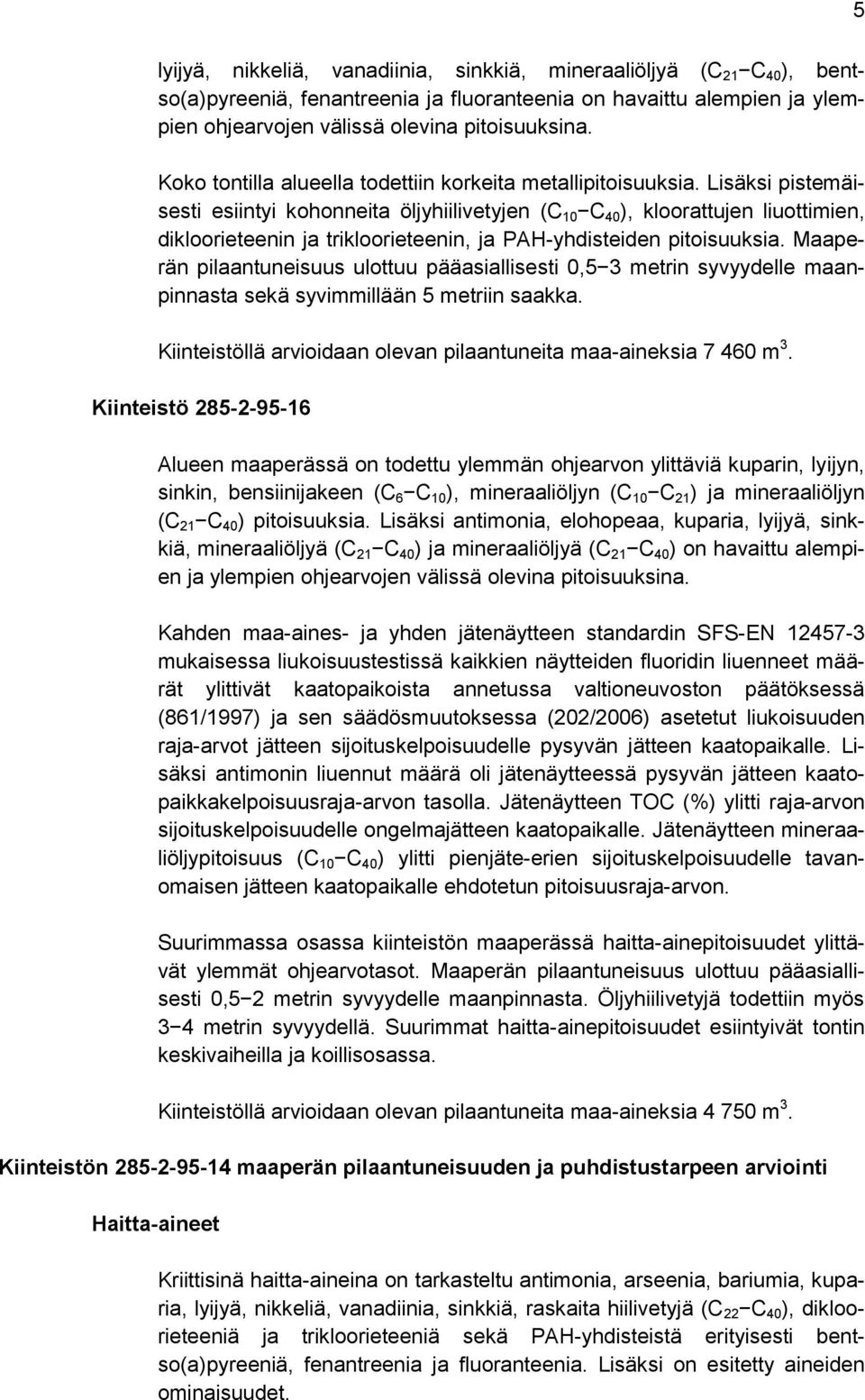 Lisäksi pistemäisesti esiintyi kohonneita öljyhiilivetyjen (C 10 C 40 ), kloorattujen liuottimien, dikloorieteenin ja trikloorieteenin, ja PAH-yhdisteiden pitoisuuksia.