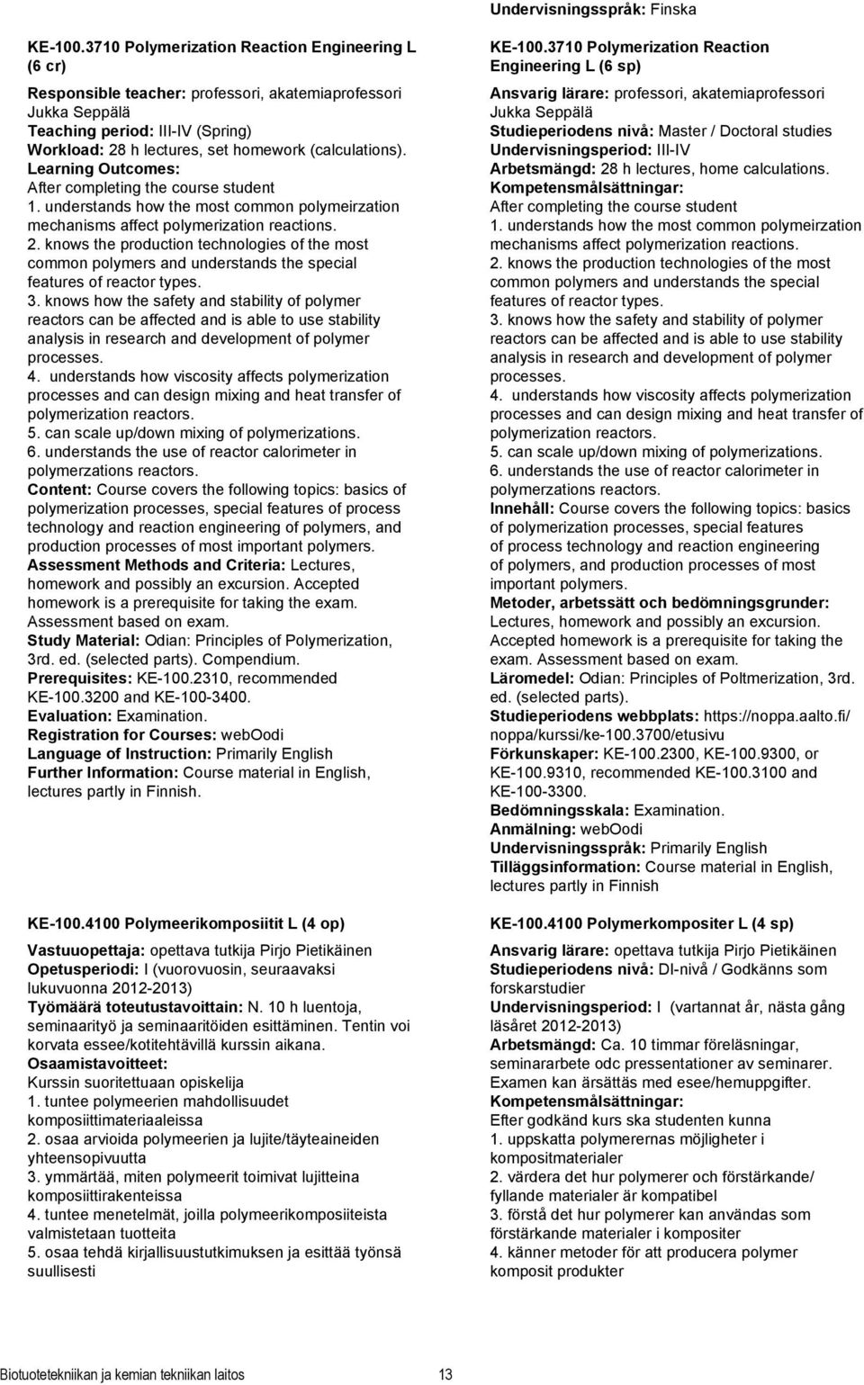 (calculations). Learning Outcomes: After completing the course student 1. understands how the most common polymeirzation mechanisms affect polymerization reactions. 2.