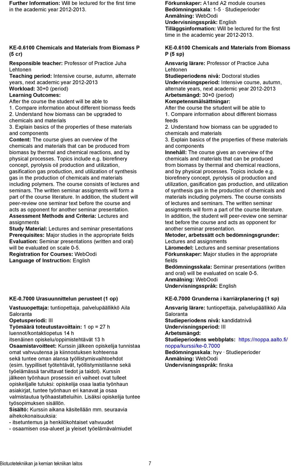 Workload: 30+0 (period) Learning Outcomes: After the course the student will be able to 1. Compare information about different biomass feeds 2.