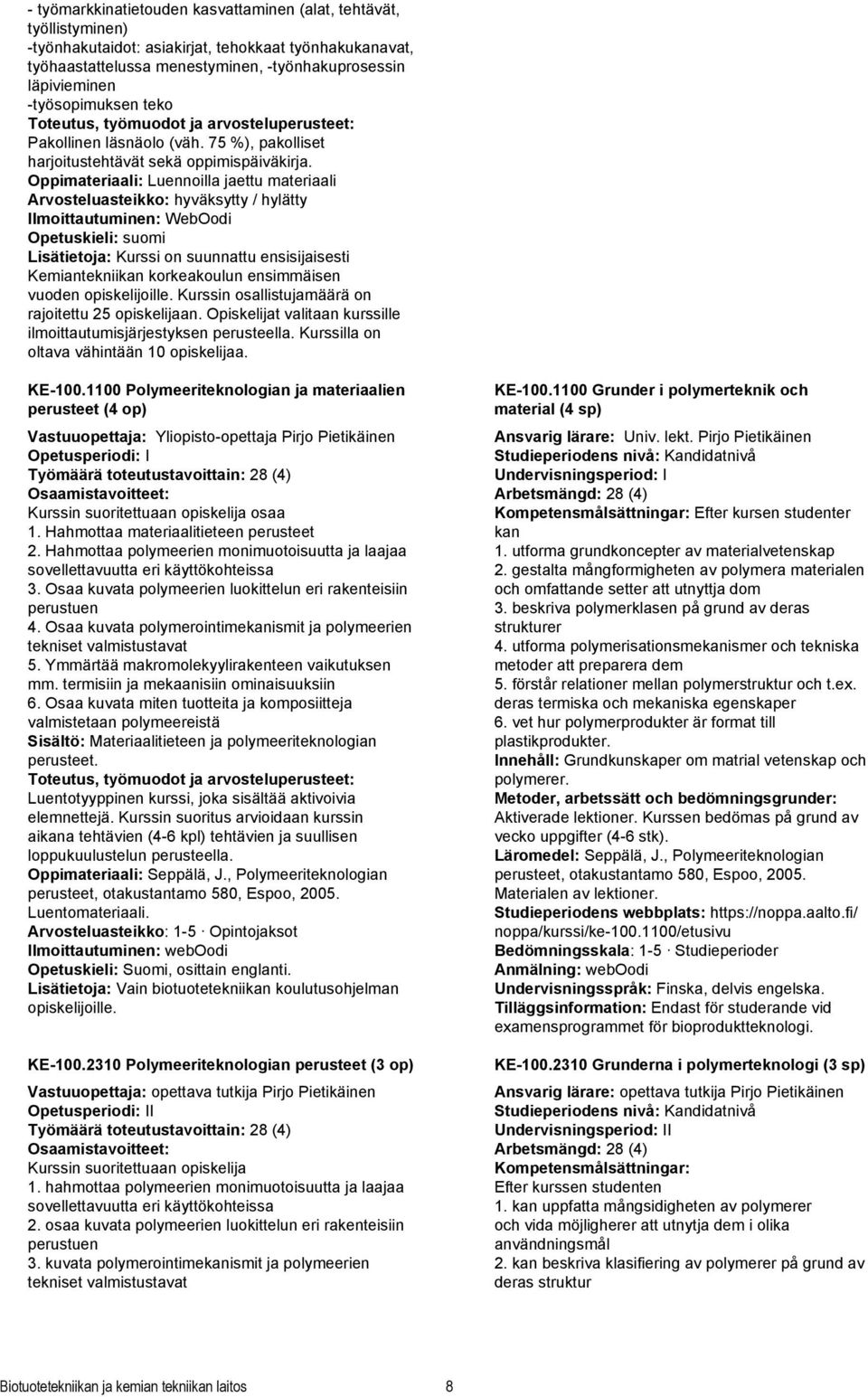 Oppimateriaali: Luennoilla jaettu materiaali Arvosteluasteikko: hyväksytty / hylätty Opetuskieli: suomi Lisätietoja: Kurssi on suunnattu ensisijaisesti Kemiantekniikan korkeakoulun ensimmäisen vuoden