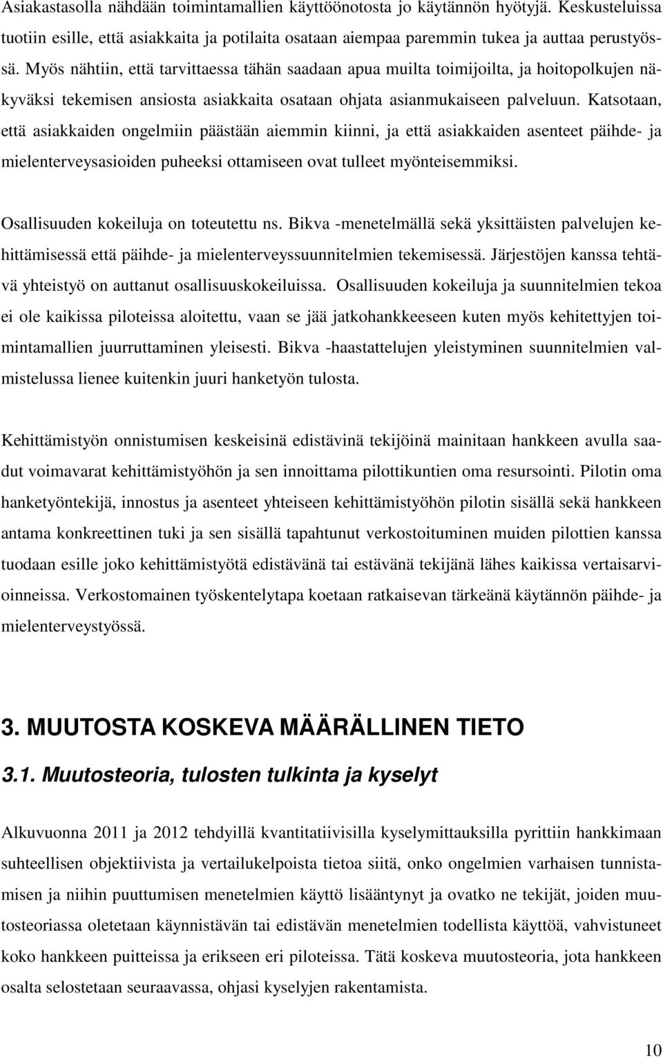 Katsotaan, että asiakkaiden ongelmiin päästään aiemmin kiinni, ja että asiakkaiden asenteet päihde- ja mielenterveysasioiden puheeksi ottamiseen ovat tulleet myönteisemmiksi.