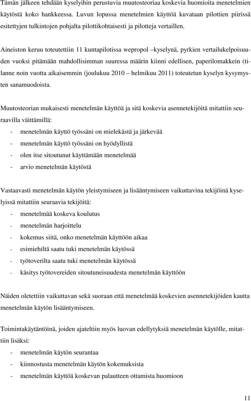 Aineiston keruu toteutettiin 11 kuntapilotissa wepropol kyselynä, pyrkien vertailukelpoisuuden vuoksi pitämään mahdollisimman suuressa määrin kiinni edellisen, paperilomakkein (tilanne noin vuotta