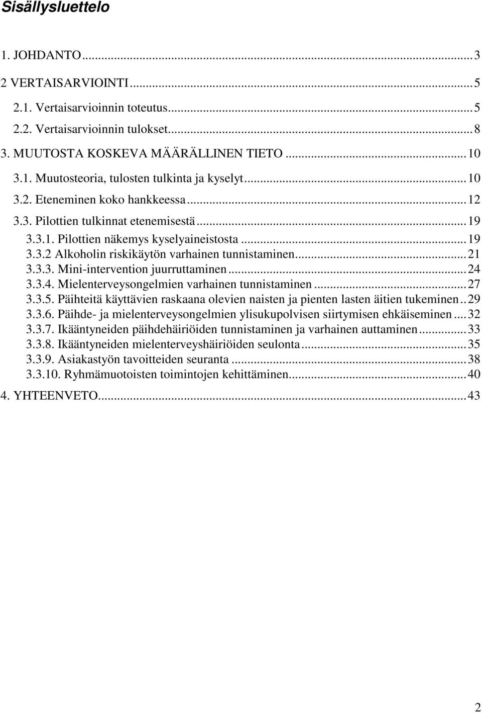 ..24 3.3.4. Mielenterveysongelmien varhainen tunnistaminen...27 3.3.5. Päihteitä käyttävien raskaana olevien naisten ja pienten lasten äitien tukeminen..29 3.3.6.