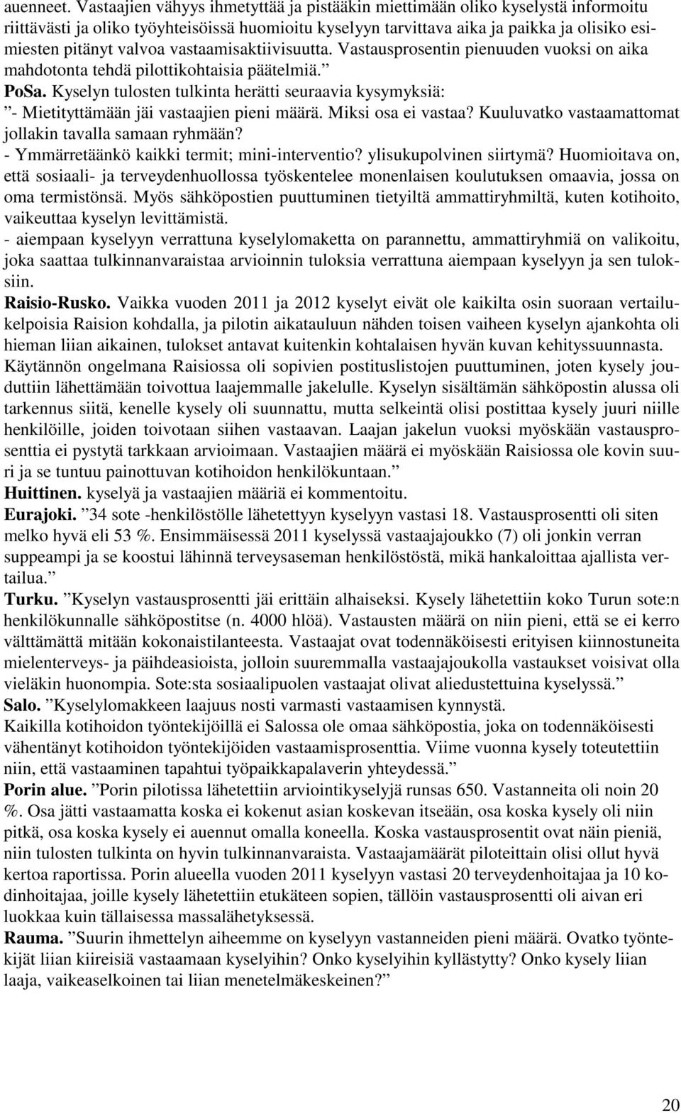 vastaamisaktiivisuutta. Vastausprosentin pienuuden vuoksi on aika mahdotonta tehdä pilottikohtaisia päätelmiä. PoSa.