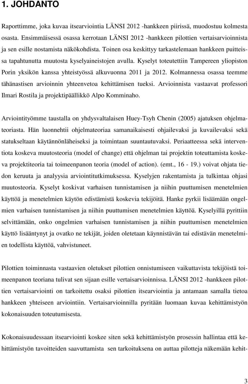 Toinen osa keskittyy tarkastelemaan hankkeen puitteissa tapahtunutta muutosta kyselyaineistojen avulla.