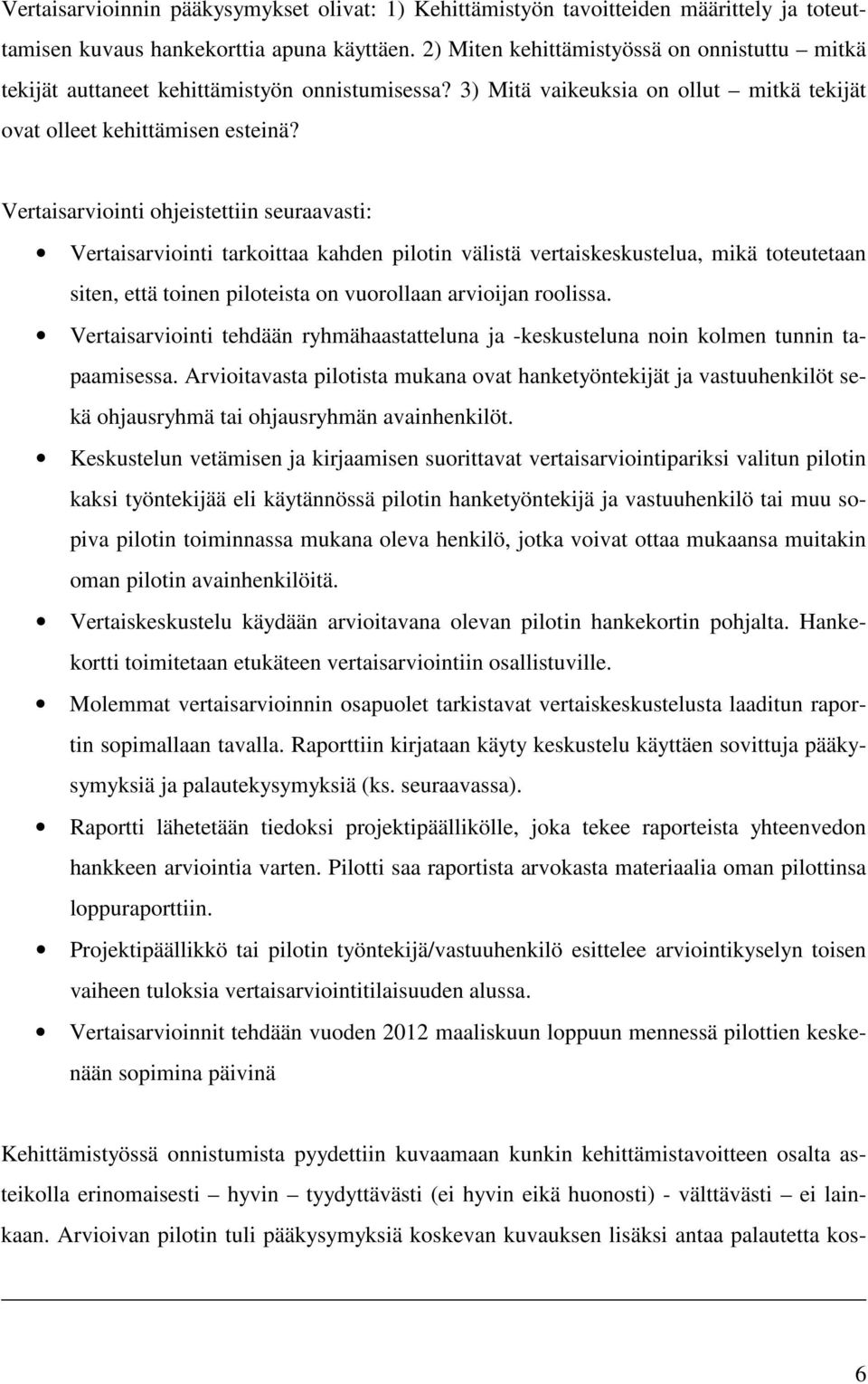 Vertaisarviointi ohjeistettiin seuraavasti: Vertaisarviointi tarkoittaa kahden pilotin välistä vertaiskeskustelua, mikä toteutetaan siten, että toinen piloteista on vuorollaan arvioijan roolissa.