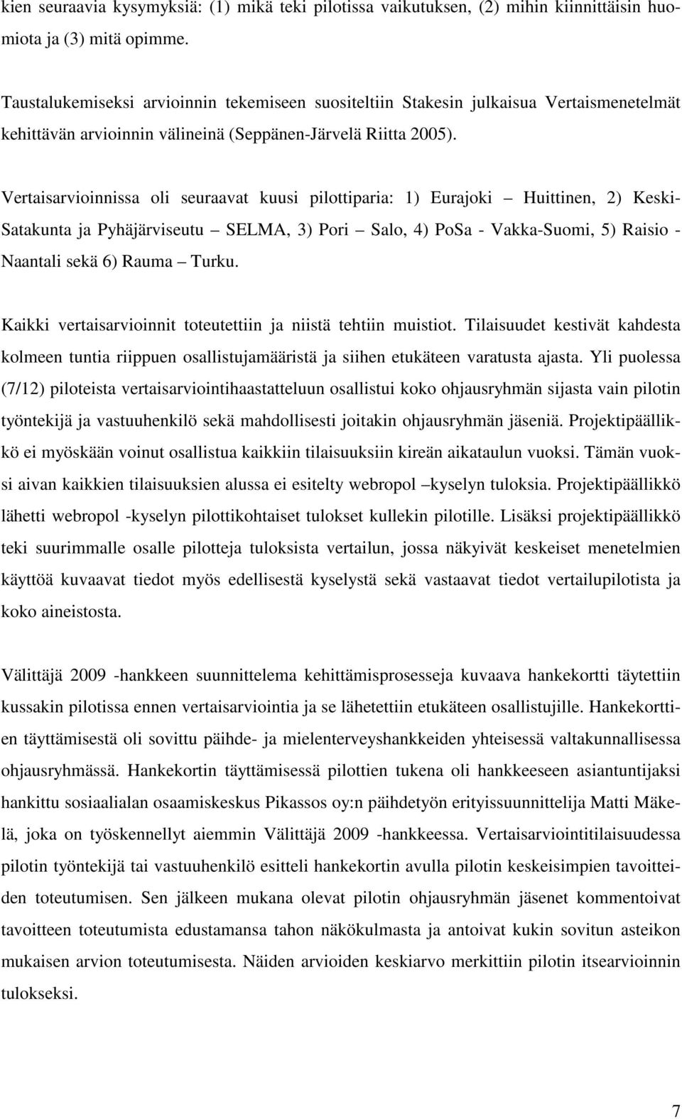 Vertaisarvioinnissa oli seuraavat kuusi pilottiparia: 1) Eurajoki Huittinen, 2) Keski- Satakunta ja Pyhäjärviseutu SELMA, 3) Pori Salo, 4) PoSa - Vakka-Suomi, 5) Raisio - Naantali sekä 6) Rauma Turku.