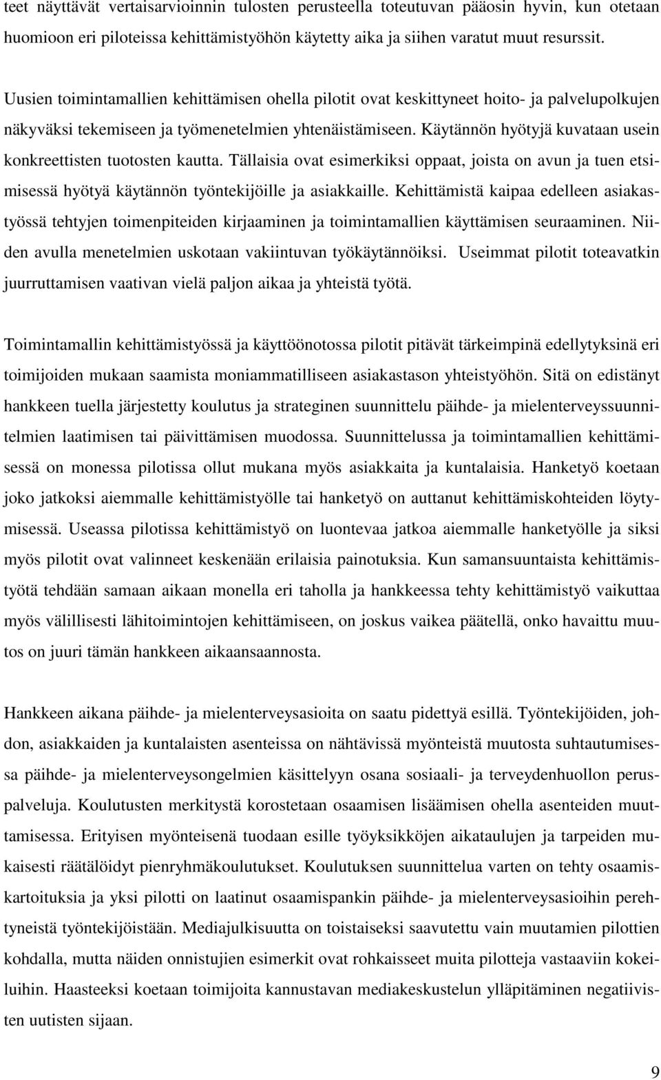 Käytännön hyötyjä kuvataan usein konkreettisten tuotosten kautta. Tällaisia ovat esimerkiksi oppaat, joista on avun ja tuen etsimisessä hyötyä käytännön työntekijöille ja asiakkaille.