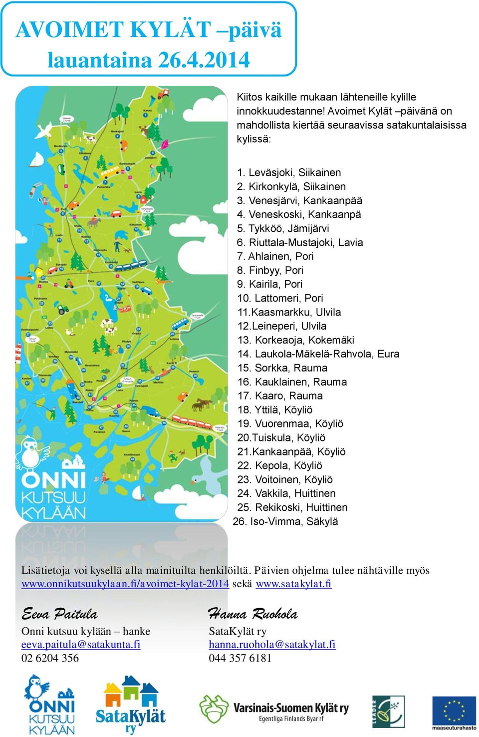 Kairila, Pori 10. Lattomeri, Pori 11.Kaasmarkku, Ulvila 12.Leineperi, Ulvila 13. Korkeaoja, Kokemäki 14. Laukola-Mäkelä-Rahvola, Eura 15. Sorkka, Rauma 16. Kauklainen, Rauma 17. Kaaro, Rauma 18.