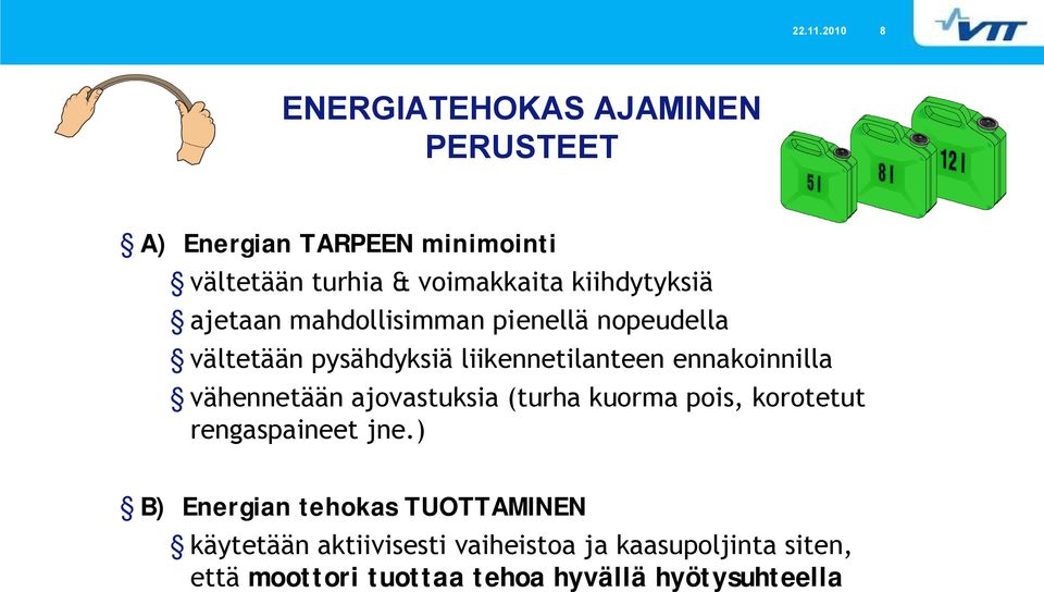 kiihdytyksiä ajetaan mahdollisimman pienellä nopeudella vältetään pysähdyksiä liikennetilanteen