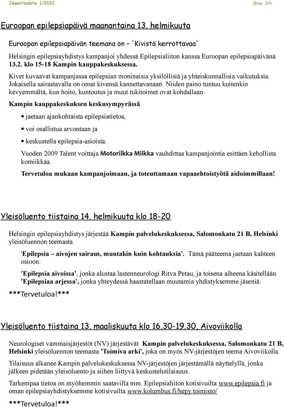 klo 15-18 Kampin kauppakeskuksessa. Kivet kuvaavat kampanjassa epilepsian moninaisia yksilöllisiä ja yhteiskunnallisia vaikutuksia. Jokaisella sairastavalla on omat kivensä kannettavanaan.