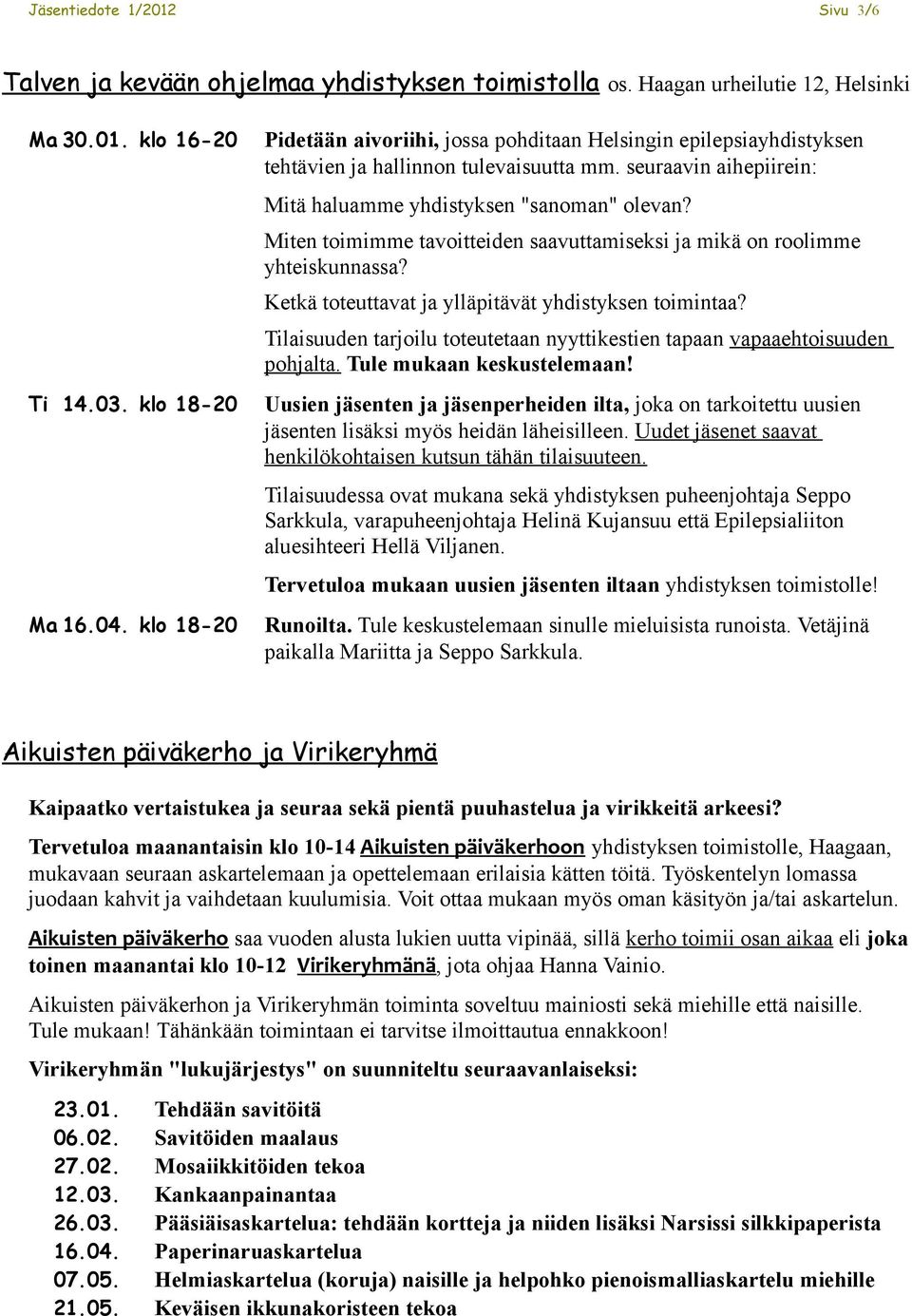 Miten toimimme tavoitteiden saavuttamiseksi ja mikä on roolimme yhteiskunnassa? Ketkä toteuttavat ja ylläpitävät yhdistyksen toimintaa?