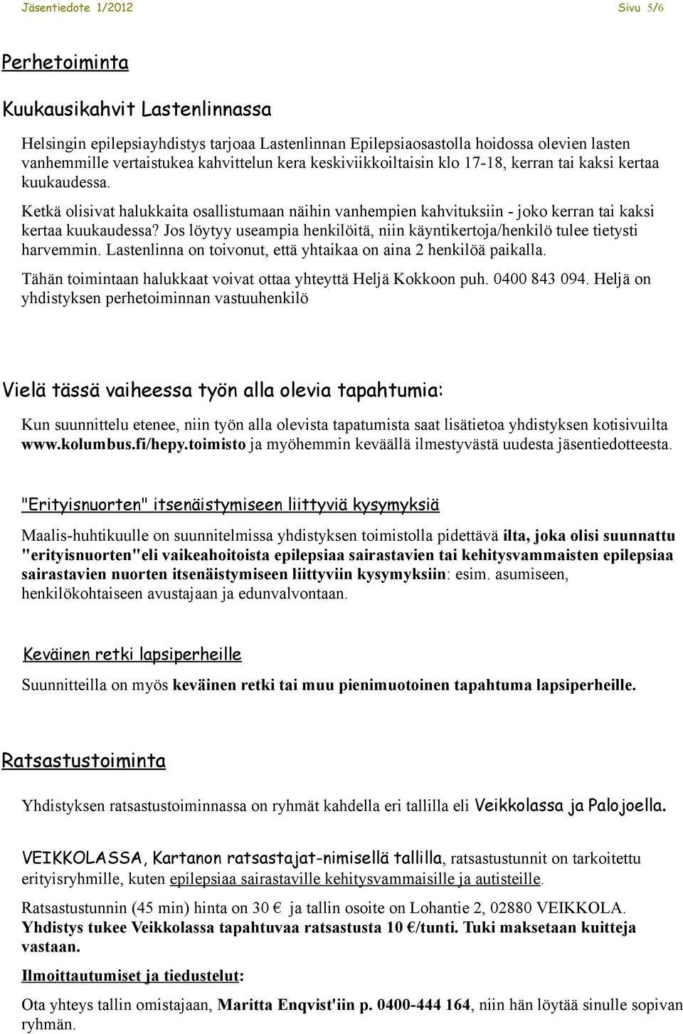 Jos löytyy useampia henkilöitä, niin käyntikertoja/henkilö tulee tietysti harvemmin. Lastenlinna on toivonut, että yhtaikaa on aina 2 henkilöä paikalla.