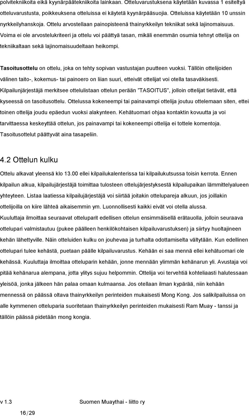 Voima ei ole arvostelukriteeri ja ottelu voi päättyä tasan, mikäli enemmän osumia tehnyt ottelija on tekniikaltaan sekä lajinomaisuudeltaan heikompi.