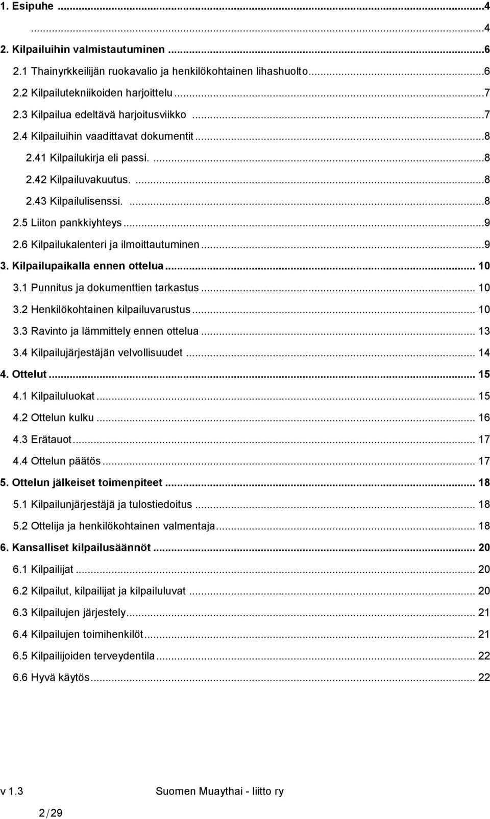 ..9 2.6 Kilpailukalenteri ja ilmoittautuminen...9 3. Kilpailupaikalla ennen ottelua... 10 3.1 Punnitus ja dokumenttien tarkastus... 10 3.2 Henkilökohtainen kilpailuvarustus... 10 3.3 Ravinto ja lämmittely ennen ottelua.