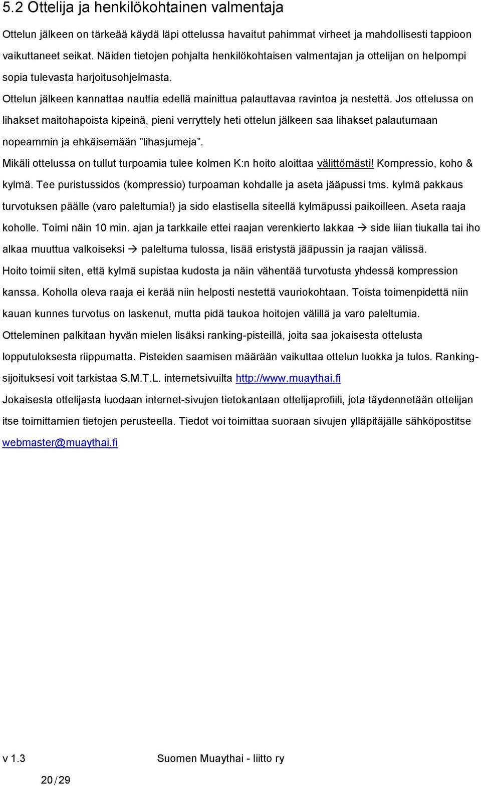 Jos ottelussa on lihakset maitohapoista kipeinä, pieni verryttely heti ottelun jälkeen saa lihakset palautumaan nopeammin ja ehkäisemään lihasjumeja.