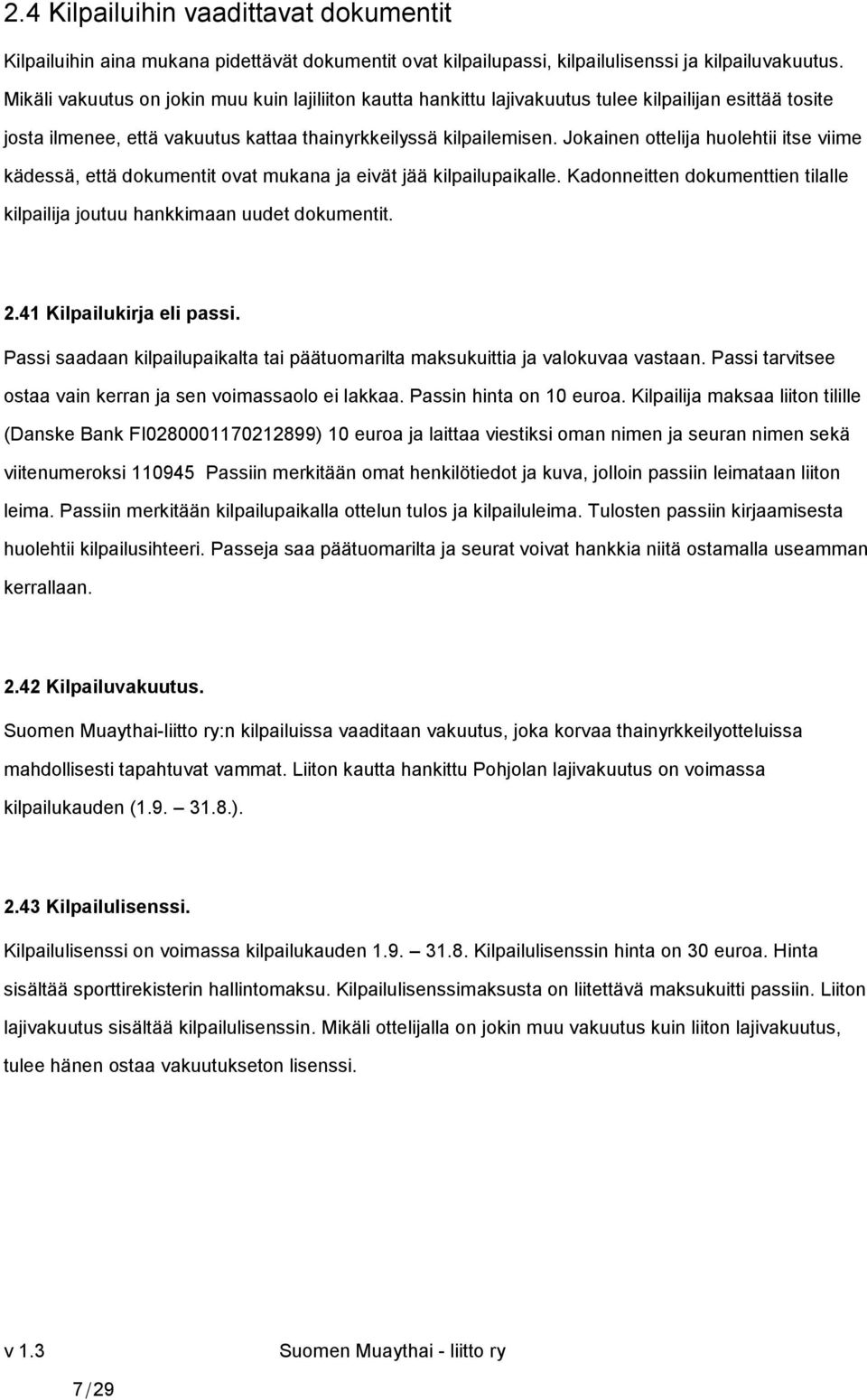 Jokainen ottelija huolehtii itse viime kädessä, että dokumentit ovat mukana ja eivät jää kilpailupaikalle. Kadonneitten dokumenttien tilalle kilpailija joutuu hankkimaan uudet dokumentit. 2.