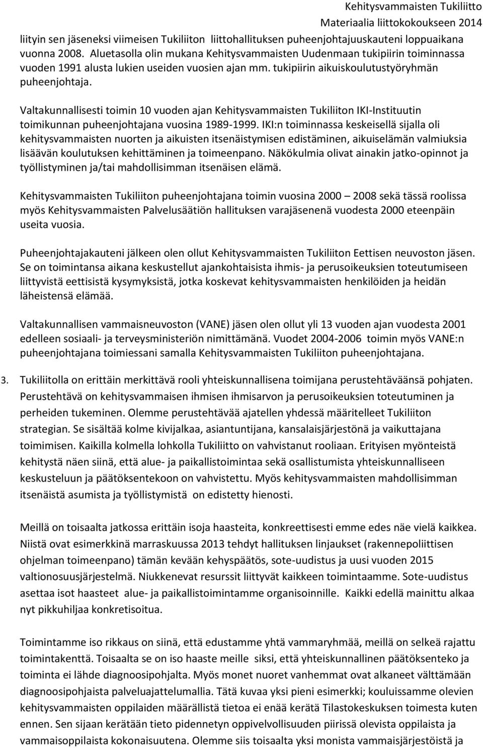 Valtakunnallisesti toimin 10 vuoden ajan Kehitysvammaisten Tukiliiton IKI-Instituutin toimikunnan puheenjohtajana vuosina 1989-1999.