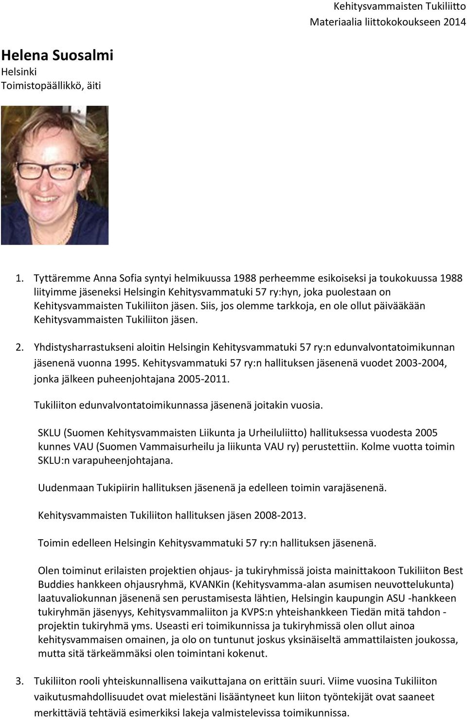 Siis, jos olemme tarkkoja, en ole ollut päivääkään Kehitysvammaisten Tukiliiton jäsen. 2. Yhdistysharrastukseni aloitin Helsingin Kehitysvammatuki 57 ry:n edunvalvontatoimikunnan jäsenenä vuonna 1995.