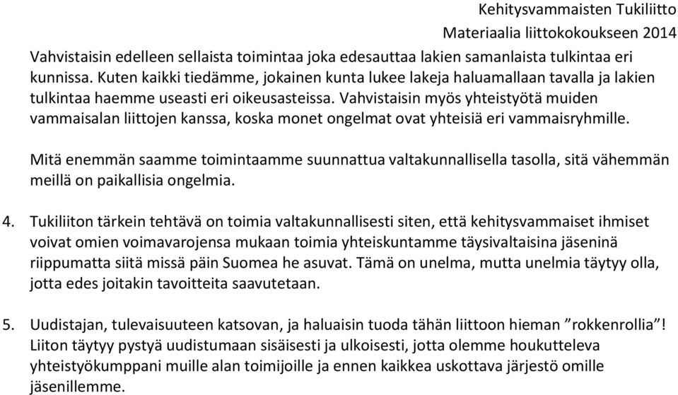 Vahvistaisin myös yhteistyötä muiden vammaisalan liittojen kanssa, koska monet ongelmat ovat yhteisiä eri vammaisryhmille.