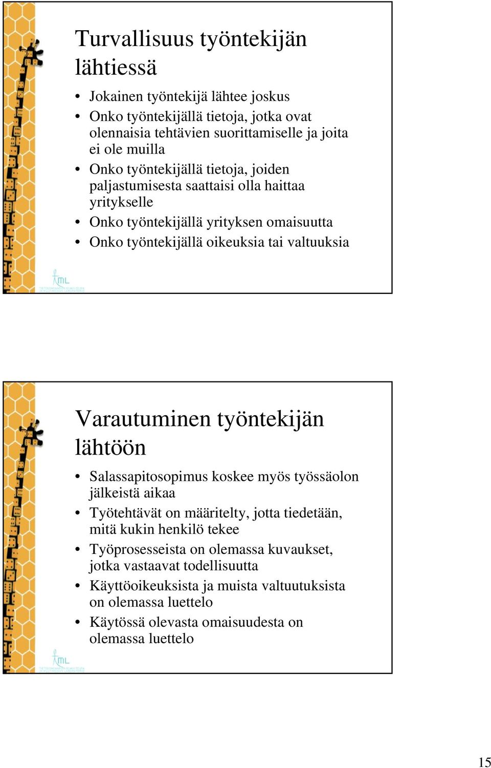 Varautuminen työntekijän lähtöön Salassapitosopimus koskee myös työssäolon jälkeistä aikaa Työtehtävät on määritelty, jotta tiedetään, mitä kukin henkilö tekee