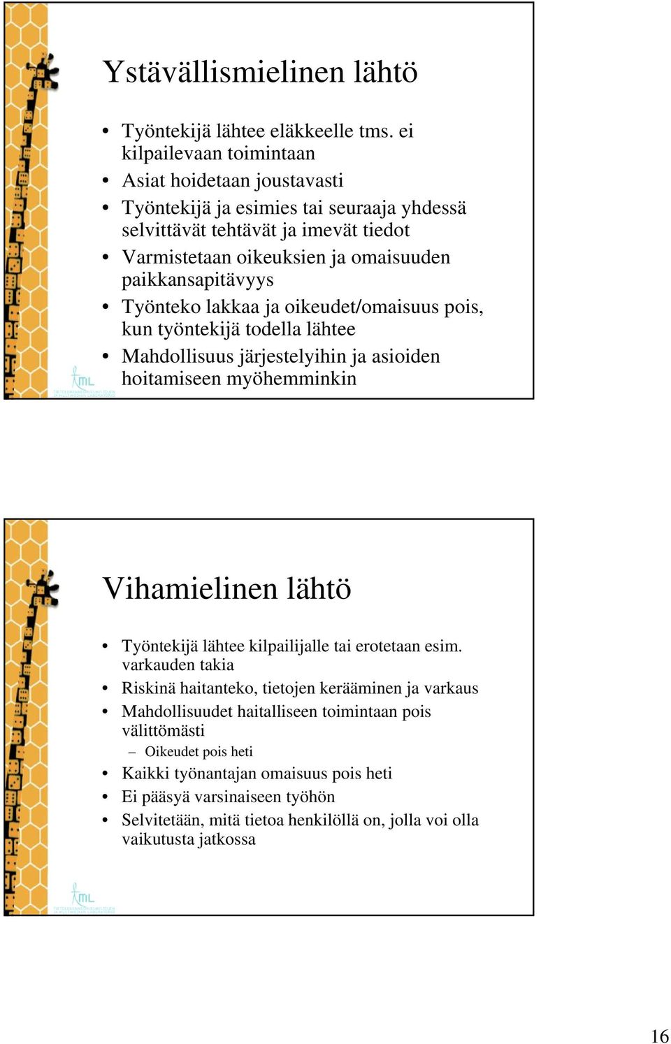 paikkansapitävyys Työnteko lakkaa ja oikeudet/omaisuus pois, kun työntekijä todella lähtee Mahdollisuus järjestelyihin ja asioiden hoitamiseen myöhemminkin Vihamielinen lähtö Työntekijä