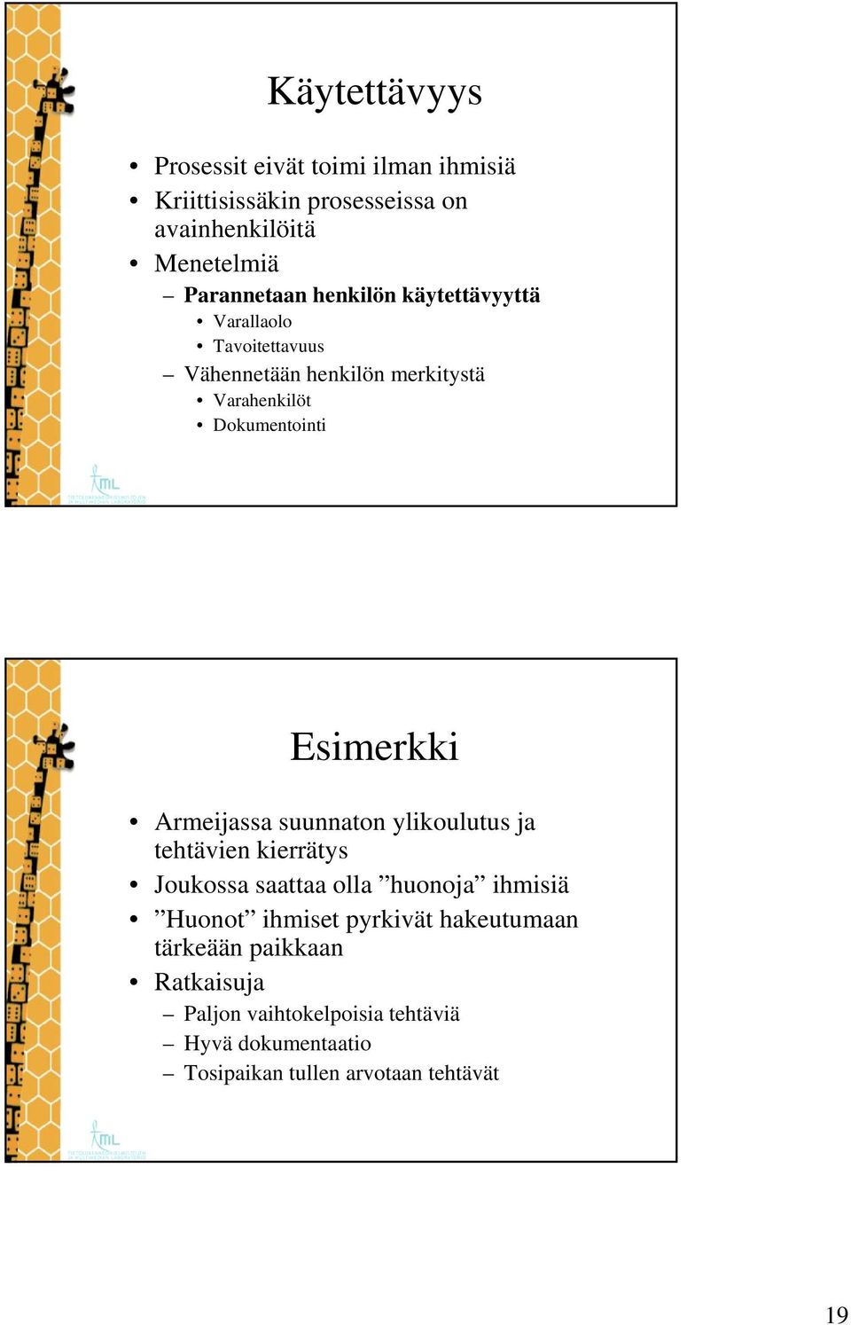 Armeijassa suunnaton ylikoulutus ja tehtävien kierrätys Joukossa saattaa olla huonoja ihmisiä Huonot ihmiset pyrkivät