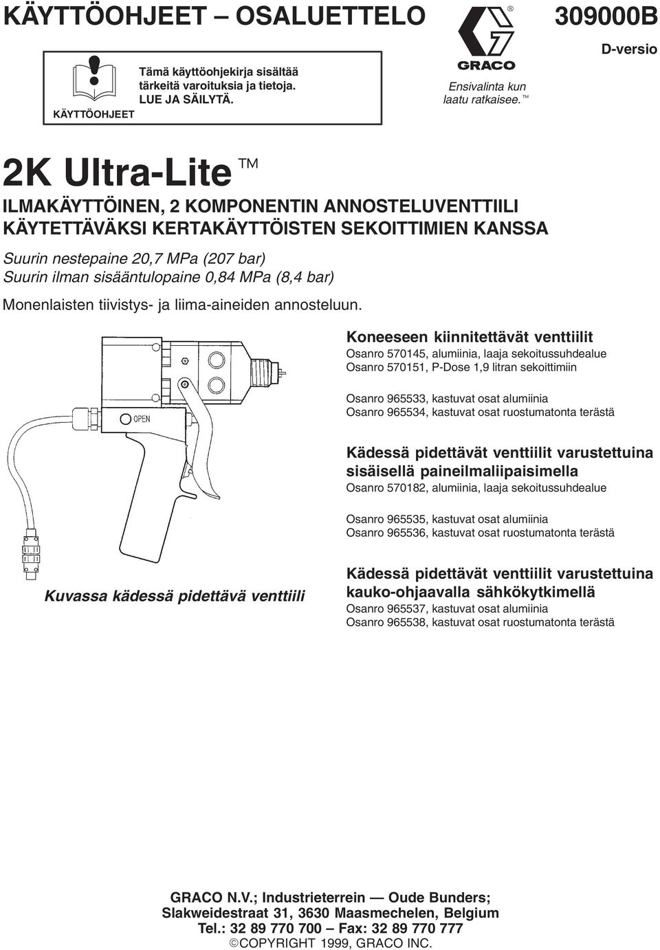 0,84 MPa (8,4 bar) Monenlaisten tiivistys- ja liima-aineiden annosteluun.