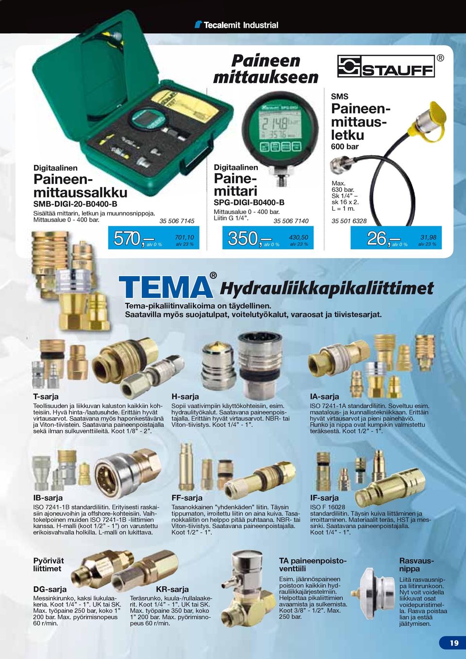 35 501 6328 26, alv 701,10 430,50 31,98 Hydrauliikkapikaliittimet Tema-pikaliitinvalikoima on täydellinen. Saatavilla myös suojatulpat, voitelutyökalut, varaosat ja tiivistesarjat.