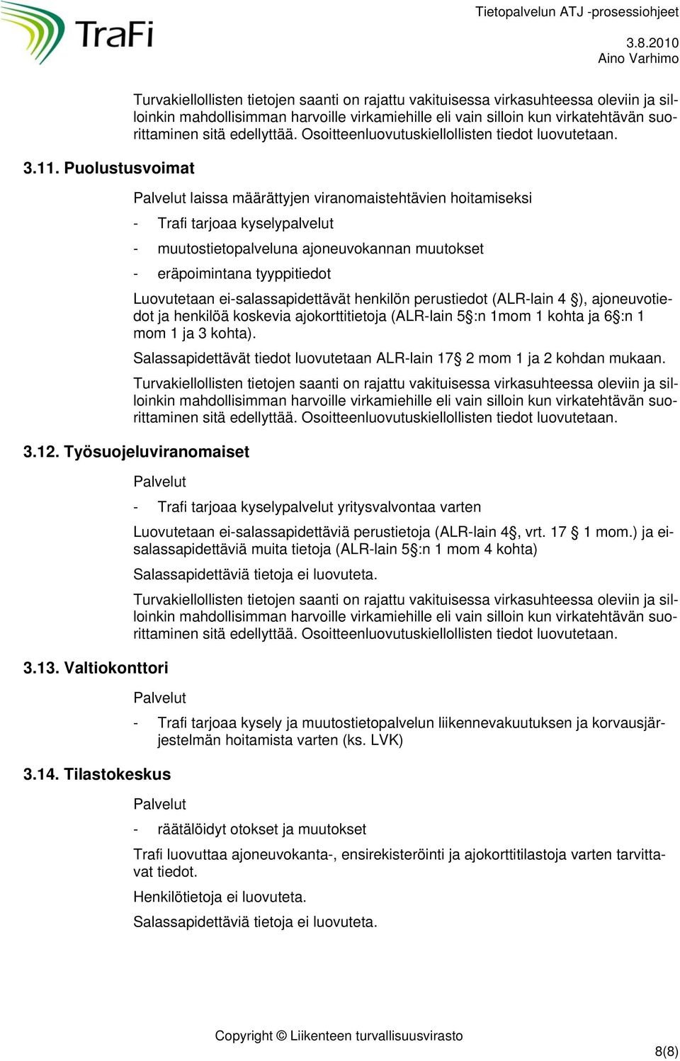 henkilön perustiedot (ALR-lain 4 ), ajoneuvotiedot ja henkilöä koskevia ajokorttitietoja (ALR-lain 5 :n 1mom 1 kohta ja 6 :n 1 mom 1 ja 3 kohta).