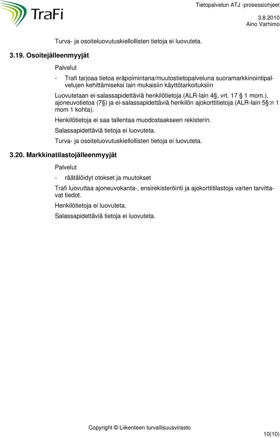 henkilötietoja (ALR-lain 4, vrt. 17 1 mom.), ajoneuvotietoa (7 ) ja ei-salassapidettäviä henkilön ajokorttitietoja (ALR-lain 5 :n 1 mom 1 kohta).