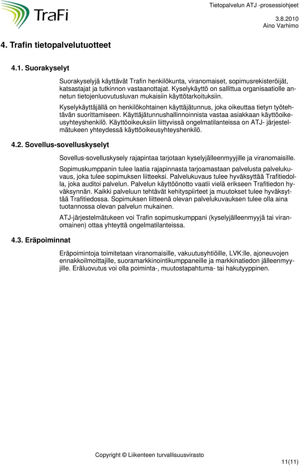 Kyselykäyttäjällä on henkilökohtainen käyttäjätunnus, joka oikeuttaa tietyn työtehtävän suorittamiseen. Käyttäjätunnushallinnoinnista vastaa asiakkaan käyttöoikeusyhteyshenkilö.