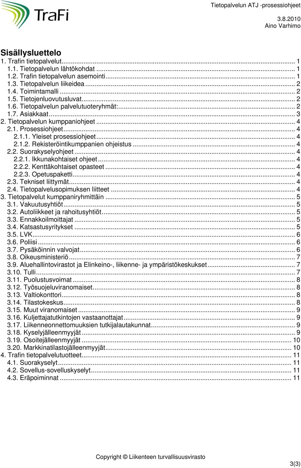 .. 4 2.2. Suorakyselyohjeet... 4 2.2.1. Ikkunakohtaiset ohjeet... 4 2.2.2. Kenttäkohtaiset opasteet... 4 2.2.3. Opetuspaketti... 4 2.3. Tekniset liittymät... 4 2.4. Tietopalvelusopimuksen liitteet.