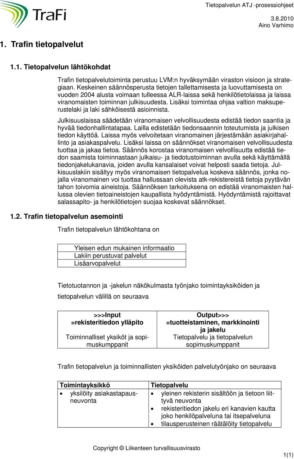 Lisäksi toimintaa ohjaa valtion maksuperustelaki ja laki sähköisestä asioinnista. Julkisuuslaissa säädetään viranomaisen velvollisuudesta edistää tiedon saantia ja hyvää tiedonhallintatapaa.