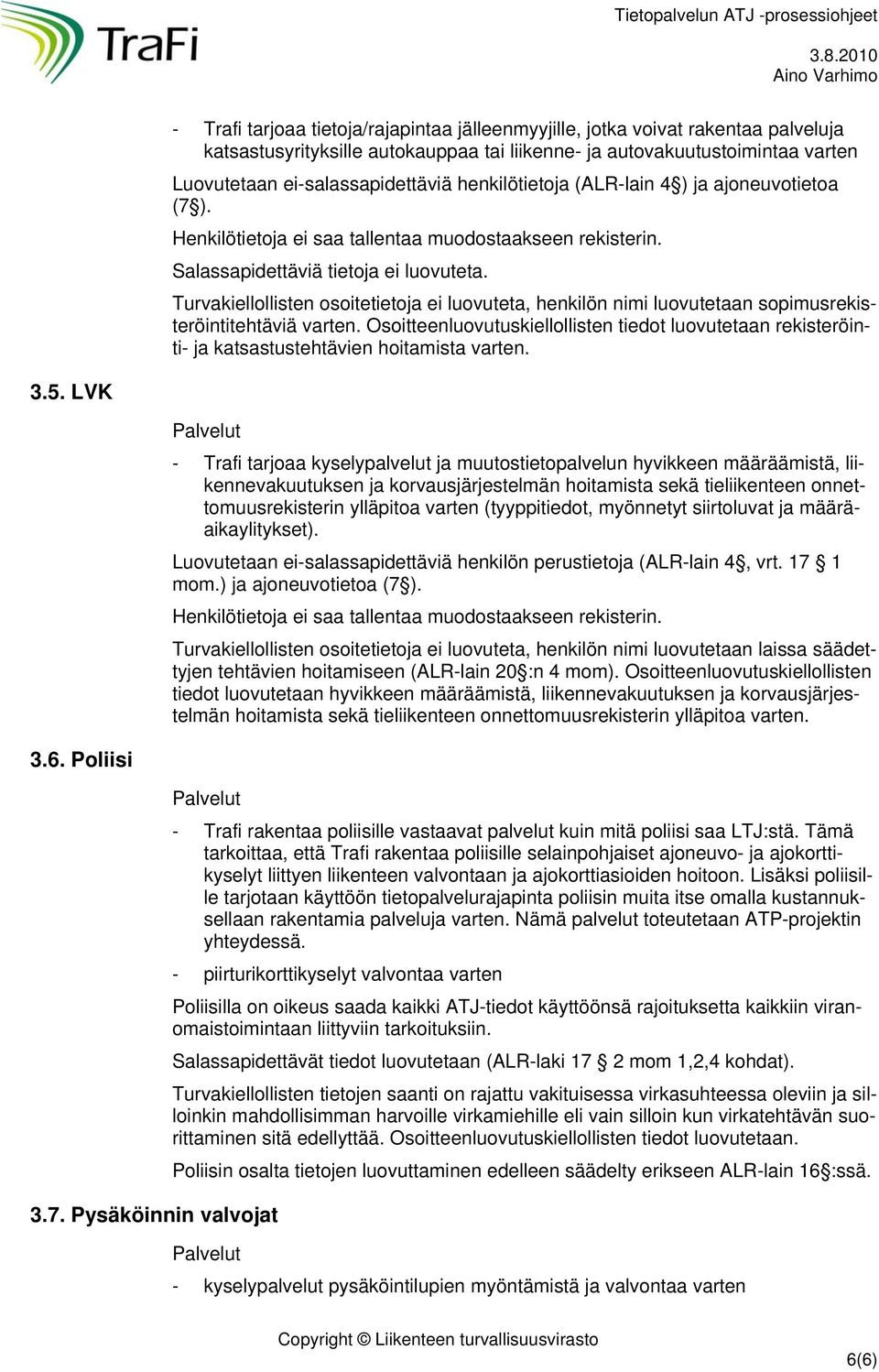 Turvakiellollisten osoitetietoja ei luovuteta, henkilön nimi luovutetaan sopimusrekisteröintitehtäviä varten.