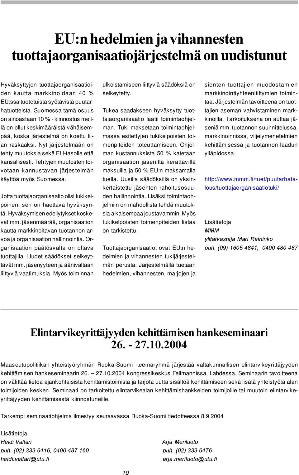 S u o m e s s a tä m ä o s u u s o n a in o a s ta a n 1 0 % - k iin n o s tu s m e illä o n o llu t k e s k im ä ä rä is tä v ä h ä is e m - p ä ä, k o s k a jä rje s te lm ä o n k o e ttu liia n ra