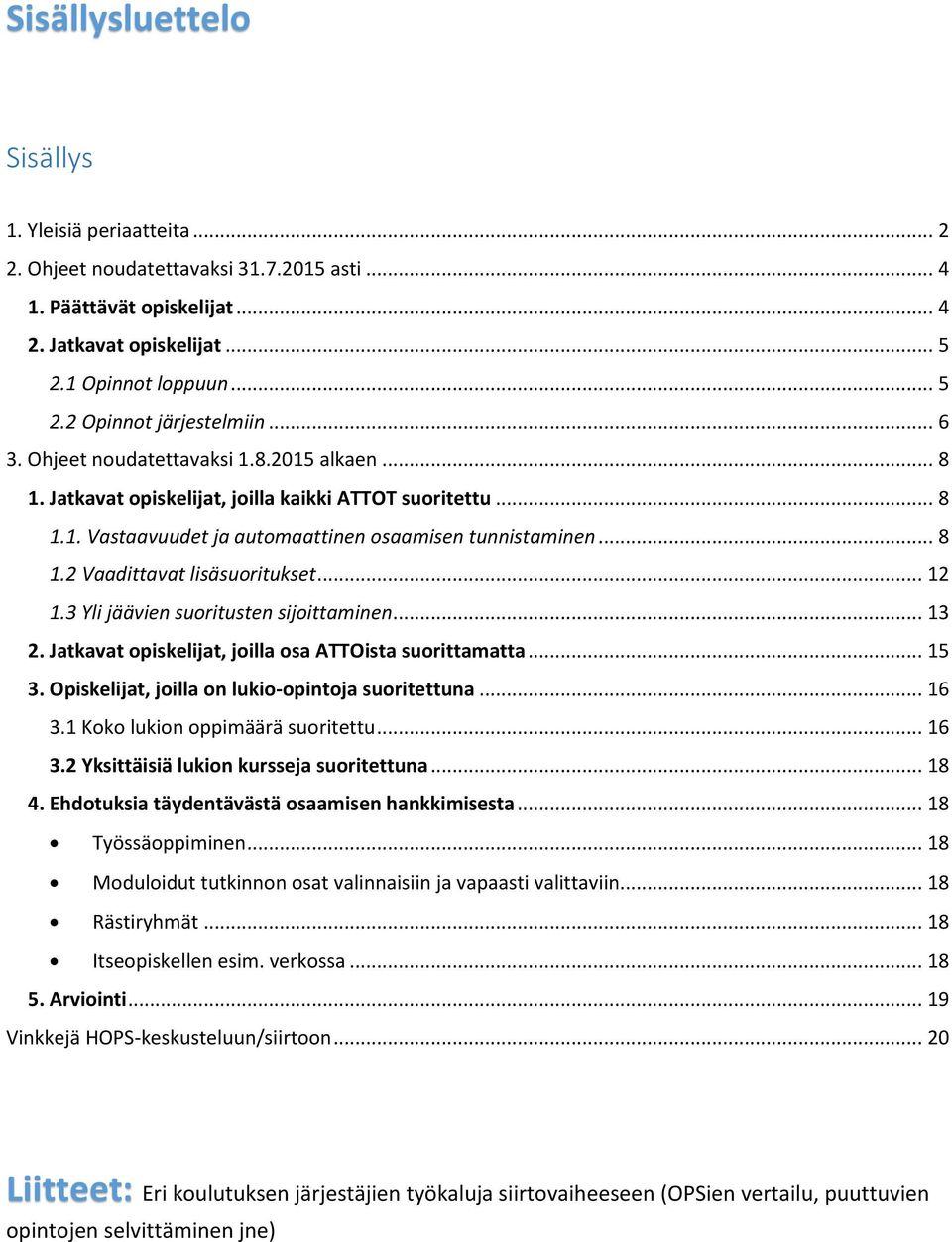 .. 12 1.3 Yli jäävien suritusten sijittaminen... 13 2. Jatkavat piskelijat, jilla sa ATTOista surittamatta... 15 3. Opiskelijat, jilla n luki-pintja suritettuna... 16 3.1 Kk lukin ppimäärä suritettu.