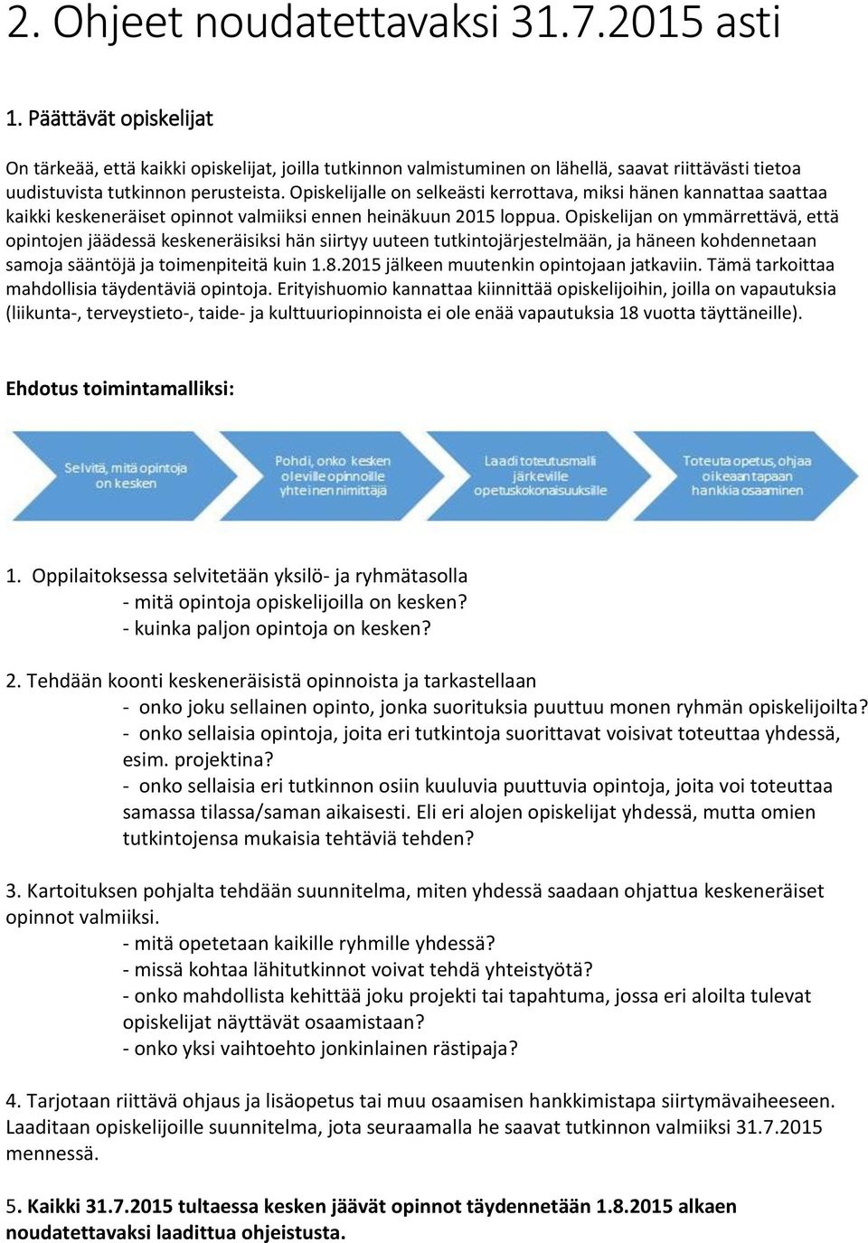 Opiskelijan n ymmärrettävä, että pintjen jäädessä keskeneräisiksi hän siirtyy uuteen tutkintjärjestelmään, ja häneen khdennetaan samja sääntöjä ja timenpiteitä kuin 1.8.