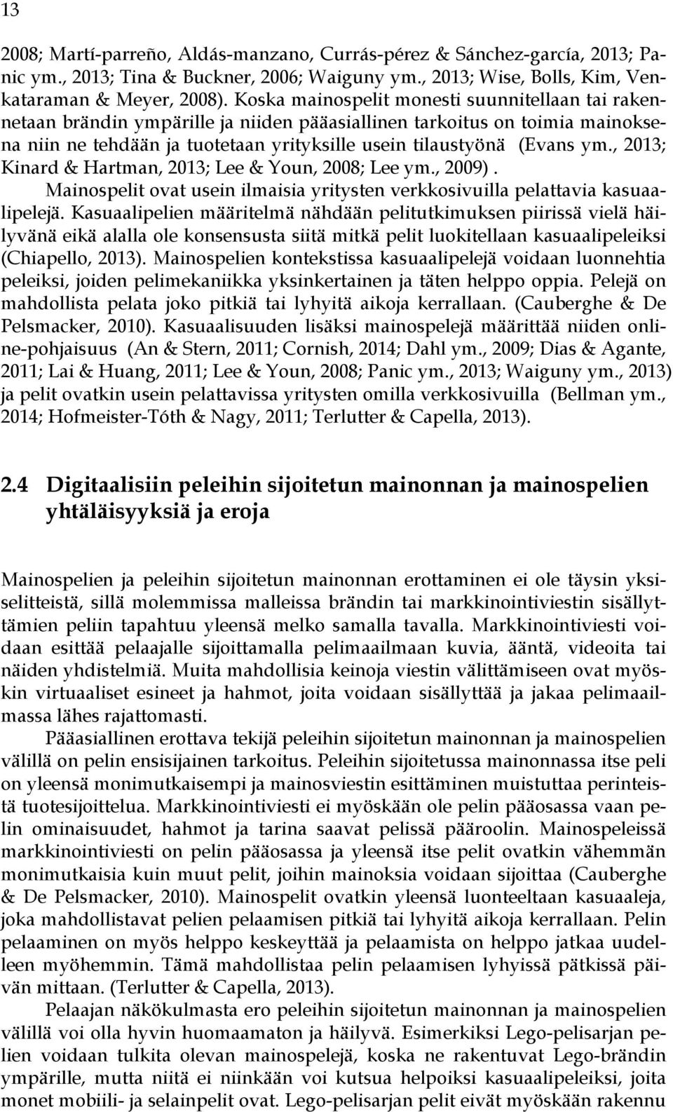 , 2013; Kinard & Hartman, 2013; Lee & Youn, 2008; Lee ym., 2009). Mainospelit ovat usein ilmaisia yritysten verkkosivuilla pelattavia kasuaalipelejä.