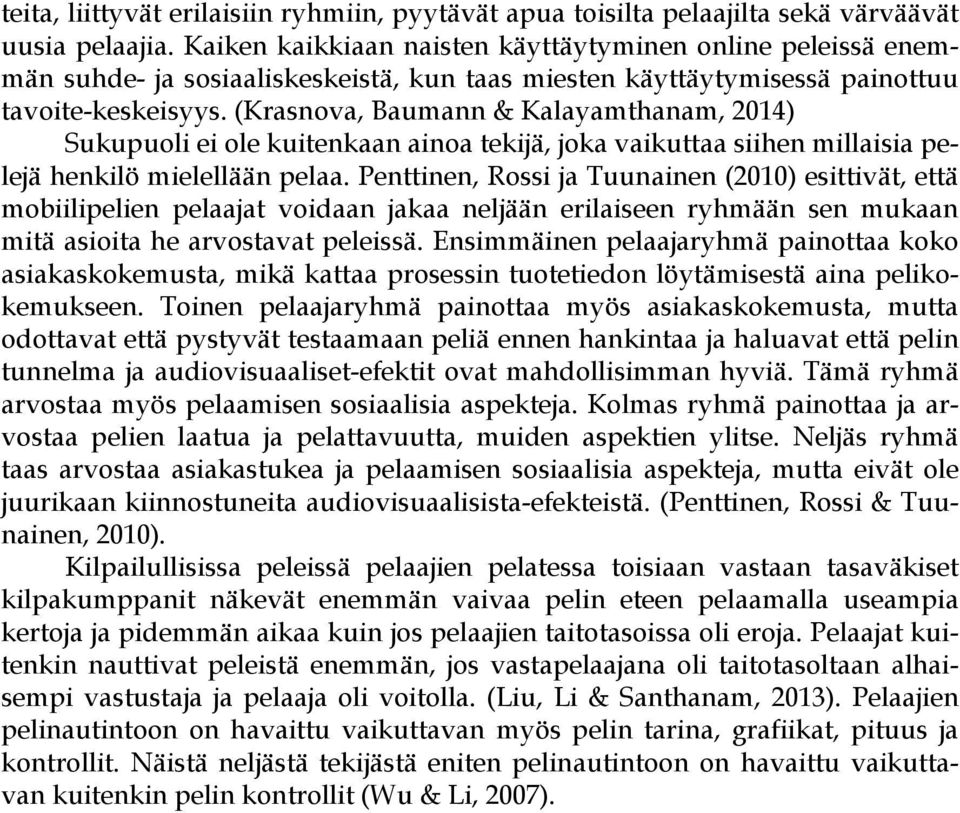 (Krasnova, Baumann & Kalayamthanam, 2014) Sukupuoli ei ole kuitenkaan ainoa tekijä, joka vaikuttaa siihen millaisia pelejä henkilö mielellään pelaa.