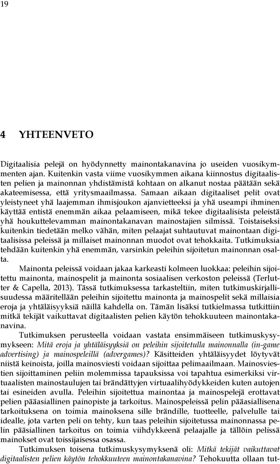 Samaan aikaan digitaaliset pelit ovat yleistyneet yhä laajemman ihmisjoukon ajanvietteeksi ja yhä useampi ihminen käyttää entistä enemmän aikaa pelaamiseen, mikä tekee digitaalisista peleistä yhä