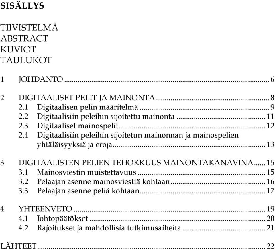 4 Digitaalisiin peleihin sijoitetun mainonnan ja mainospelien yhtäläisyyksiä ja eroja... 13 3 DIGITAALISTEN PELIEN TEHOKKUUS MAINONTAKANAVINA... 15 3.