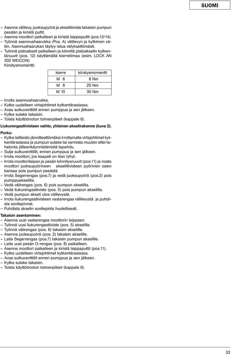 LOCK AN 302 WEICON) Kiristysmomentti: kierre M 6 M 8 M 10 kiristysmomentti 8 Nm 20 Nm 30 Nm Irroita asennushaarukka. Kytke uudelleen virtajohtimet kytkentärasiassa.