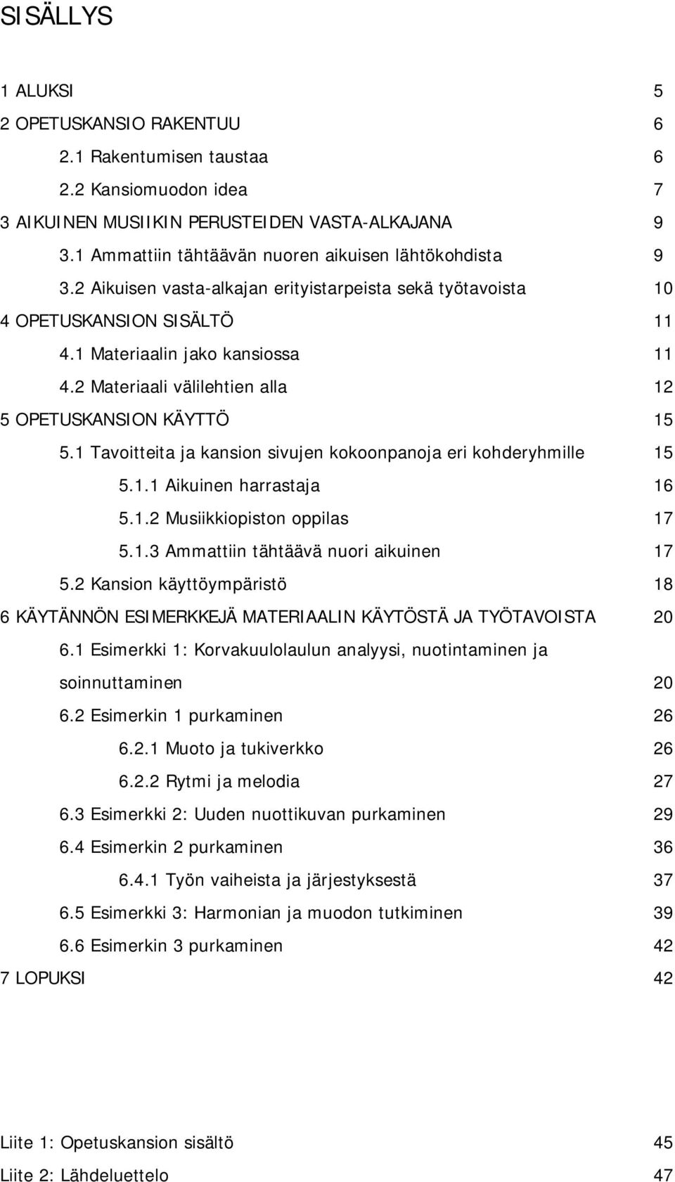 2 Materiaali välilehtien alla 12 5 OPETUSKANSION KÄYTTÖ 15 5.1 Tavoitteita ja kansion sivujen kokoonpanoja eri kohderyhmille 15 5.1.1 Aikuinen harrastaja 16 5.1.2 Musiikkiopiston oppilas 17 5.1.3 Ammattiin tähtäävä nuori aikuinen 17 5.