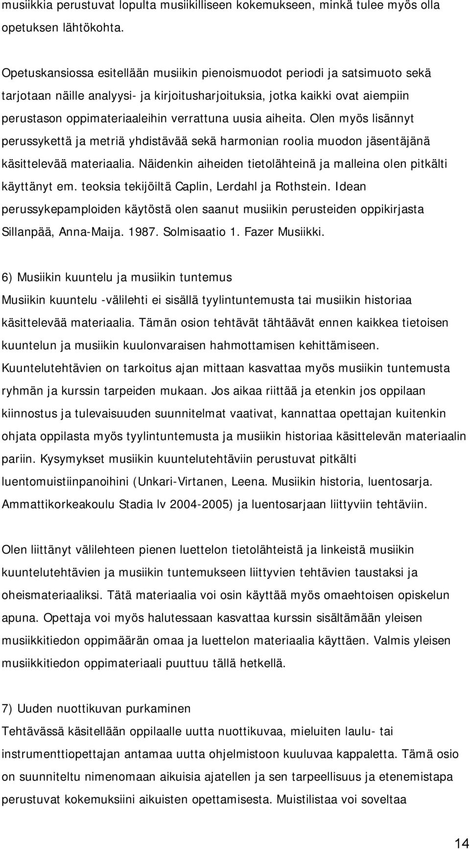 uusia aiheita. Olen myös lisännyt perussykettä ja metriä yhdistävää sekä harmonian roolia muodon jäsentäjänä käsittelevää materiaalia.