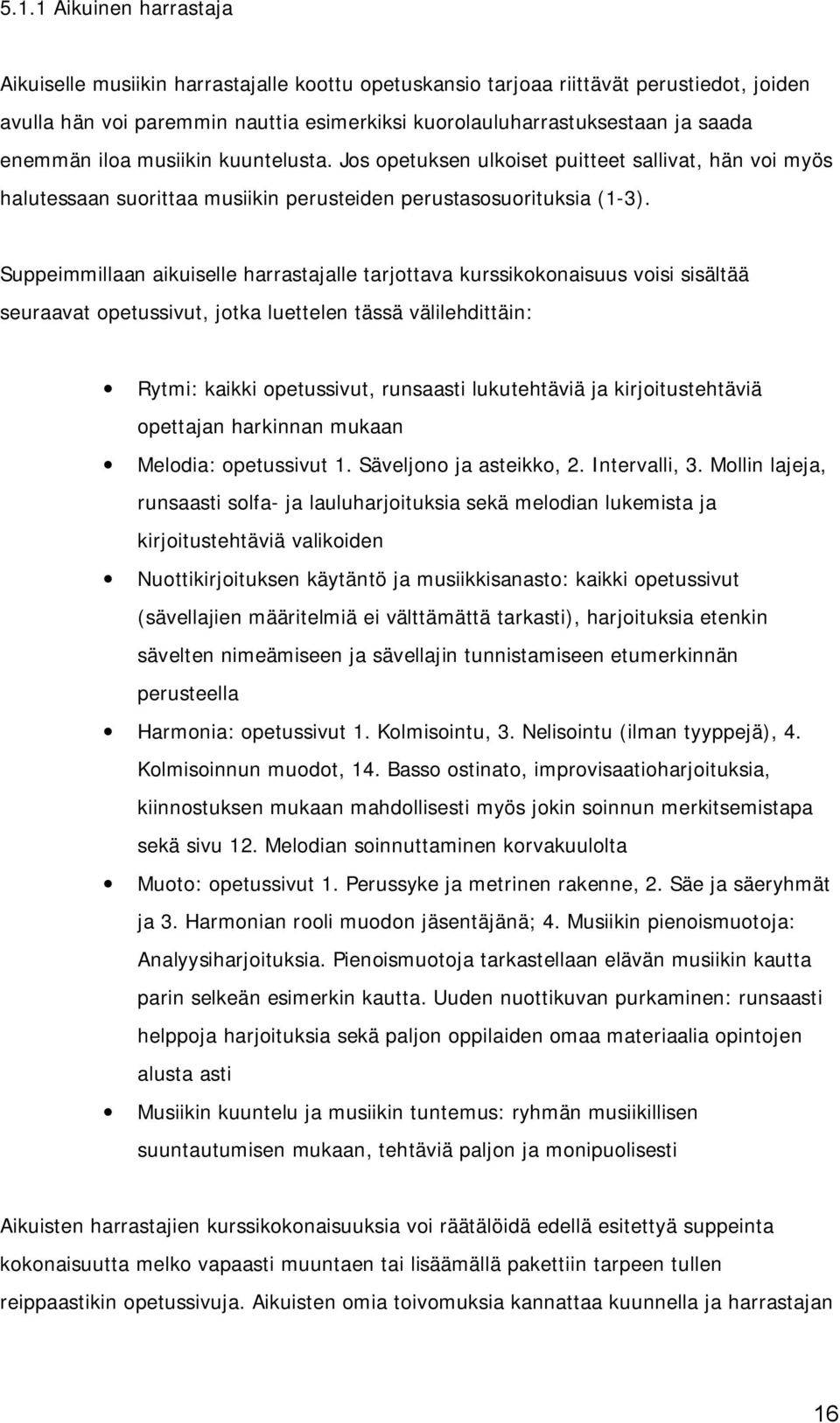 Suppeimmillaan aikuiselle harrastajalle tarjottava kurssikokonaisuus voisi sisältää seuraavat opetussivut, jotka luettelen tässä välilehdittäin: Rytmi: kaikki opetussivut, runsaasti lukutehtäviä ja