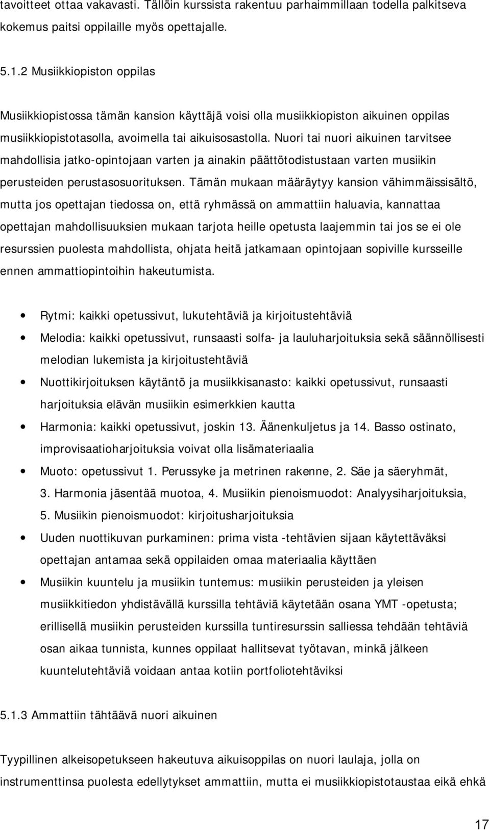 Nuori tai nuori aikuinen tarvitsee mahdollisia jatko-opintojaan varten ja ainakin päättötodistustaan varten musiikin perusteiden perustasosuorituksen.